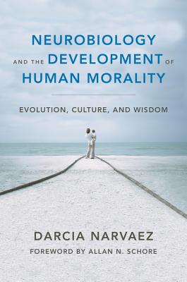 Neurobiology and the Development of Human Morality: Evolution, Culture, and Wisdom (Norton Series on Interpersonal Neurobiology) cover
