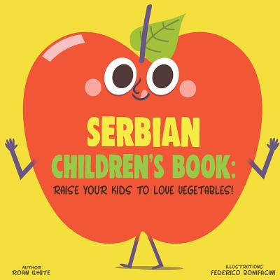 Serbian Children's Book: Raise Your Kids to Love Vegetables! By Federico Bonifacini (Illustrator), Roan White Cover Image