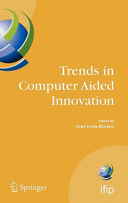 Trends in Computer Aided Innovation (IFIP Advances in Information and Communication Technology #250)