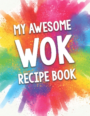 My Awesome Wok Recipe Book: A Beautiful 100 Wok Recipe Book Gift Ready To Be Filled with Delicious Wok Dishes. Cover Image