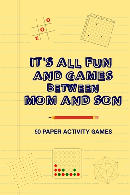 It's All Fun And Games Between Mom And Son: Fun Family Strategy Activity Paper Games Book For A Parent Mother And Male Child To Play Together Like Tic Cover Image