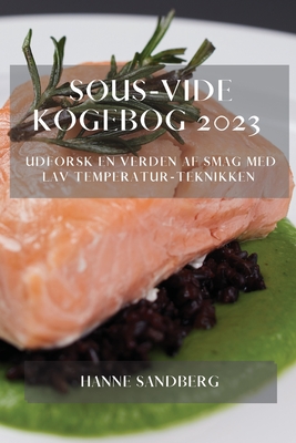 Sous-Vide Kogebog 2023: Udforsk En Verden Af Smag Med Lav Temperatur-Teknikken By Hanne Sandberg Cover Image