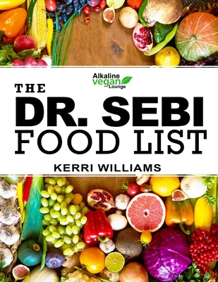 Dr. Sebi Food List: The Nutritional Guide of Alkaline Electric Foods, Herbs and Spices Foods to Eat and Foods to Avoid including Garlic, M By Kerri M. Williams Cover Image