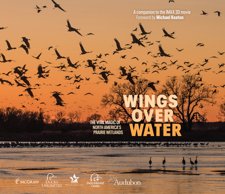 Wings Over Water: The Vital Magic of North America's Prairie Wetlands By Wings For Wetlands LLC, Michael Keaton (Foreword by) Cover Image