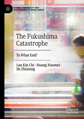 The Fukushima Catastrophe: To What End? (Global University for Sustainability Book)