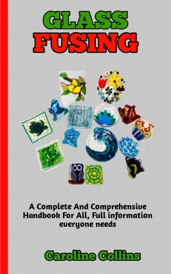 Glass Fusing: A Simple guide to preparing and making glass at home with ease Cover Image