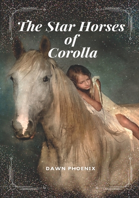The Star Horses of Corolla By Dawn Phoenix Cover Image