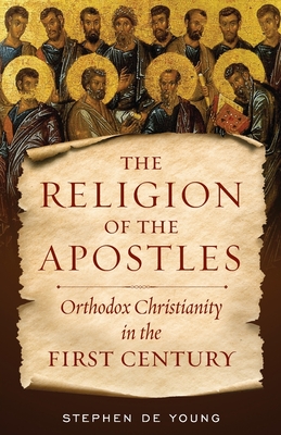 The Religion of the Apostles: Orthodox Christianity in the First Century By Stephen de Young Cover Image