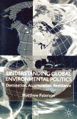Understanding Global Environmental Politics: Domination, Accumulation, Resistance By M. Paterson Cover Image
