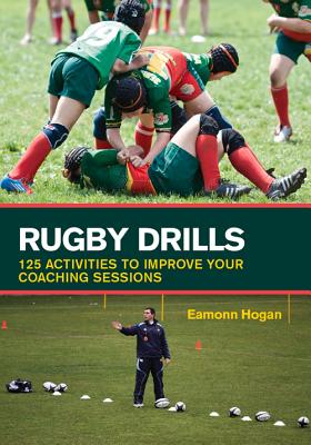 Rugby Drills: 125 Activities to Improve Your Coaching Sessions By Eamonn Hogan Cover Image