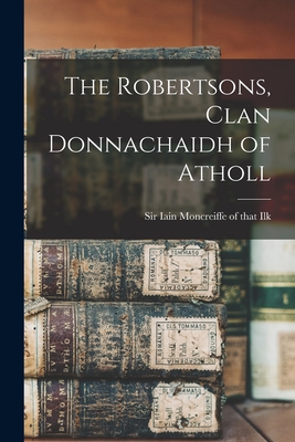 The Robertsons, Clan Donnachaidh of Atholl By Iain Moncreiffe of That Ilk (Created by) Cover Image