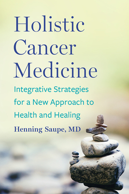 Holistic Cancer Medicine: Integrative Strategies for a New Approach to Health and Healing By Henning Saupe Cover Image