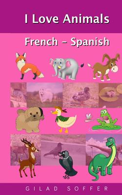 I Love Animals French - Spanish By Gilad Soffer Cover Image