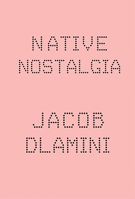 Native Nostalgia By Jacob Dlamini Cover Image
