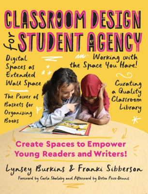 Classroom Design for Student Agency: Create Spaces to Empower Young Readers and Writers Cover Image