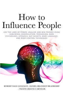 How to Influence People: Use the Laws of Power: Analyze and Win Friends Using Subliminal Manipulation, Persuasion, Dark Psychology, Hypnosis, N Cover Image