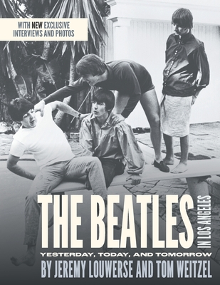 The Beatles in Los Angeles: Yesterday, Today, and Tomorrow By Jeremy Louwerse, Tom Weitzel Cover Image