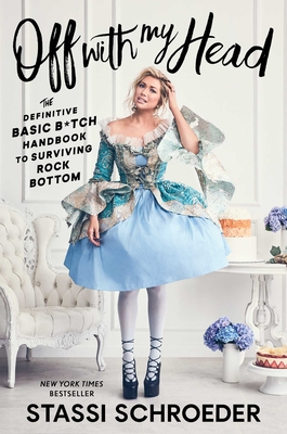 Off with My Head: The Definitive Basic B*tch Handbook to Surviving Rock Bottom By Stassi Schroeder Cover Image