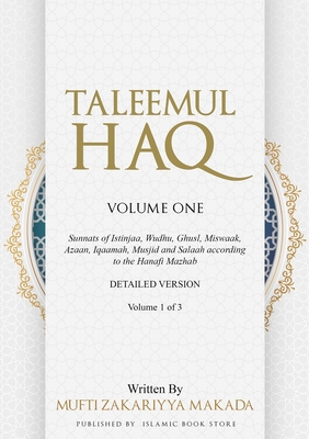 Taleemul Haq: VOLUME ONE - Sunnats of Istinjaa, Wudhu, Ghusl, Miswaak, Azaan, Iqaamah, Musjid and Salaah according to the Hanafi Maz Cover Image