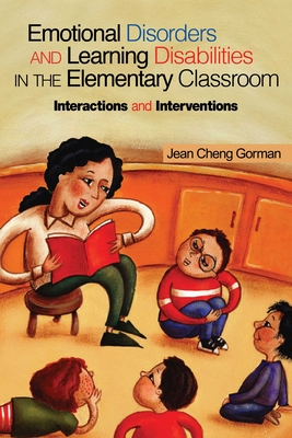 Emotional Disorders and Learning Disabilities in the Elementary Classroom: Interactions and Interventions By Jean Cheng Gorman Cover Image