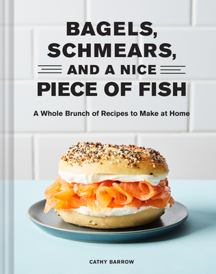 Bagels, Schmears, and a Nice Piece of Fish: A Whole Brunch of Recipes to Make at Home By Cathy Barrow, Linda Xiao (By (photographer)) Cover Image