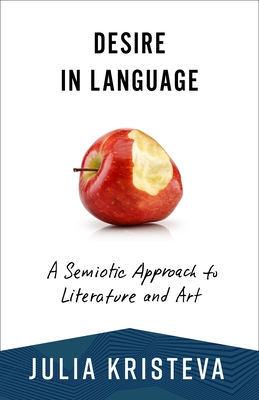 Desire in Language: A Semiotic Approach to Literature and Art (European Perspectives: A Social Thought and Cultural Criticism)