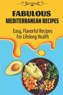 Fabulous Mediterranean Recipes: Easy, Flavorful Recipes For Lifelong Health: Mediterranean Refresh Diet For Beginners By Stan Ensing Cover Image