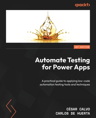 Automate Testing for Power Apps: A practical guide to applying low-code automation testing tools and techniques Cover Image