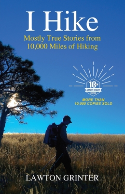 I Hike: Mostly True Stories from 10,000 Miles of Hiking By Lawton Grinter Cover Image