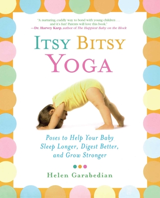 Itsy Bitsy Yoga: Poses to Help Your Baby Sleep Longer, Digest Better, and Grow Stronger Cover Image