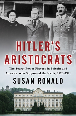 Hitler's Aristocrats: The Secret Power Players in Britain and America Who Supported the Nazis, 1923–1941 By Susan Ronald Cover Image