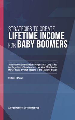 Strategies to Create Lifetime Income for Baby Boomers: Planning to Make Your Savings as Long as You Do ... Regardless of How Long You Live, What Direc Cover Image