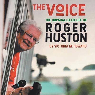 The Voice: The Unparalleled Life of Roger Huston Cover Image