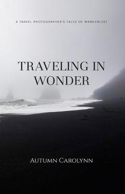 Traveling in Wonder: A Travel Photographer's Tales of Wanderlust Cover Image