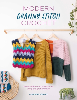 Modern Granny Stitch Crochet: Crochet Clothes and Accessories Using the Granny Square Stitch Cover Image