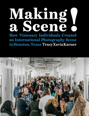 Making a Scene!: How Visionary Individuals Created an International Photography Scene in Houston, Texas Cover Image