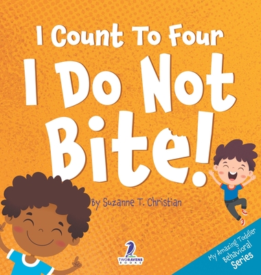 I Count To Four. I Do Not Bite!: An Affirmation-Themed Toddler Book About Not Biting (Ages 2-4) By Suzanne T. Christian, Two Little Ravens Cover Image