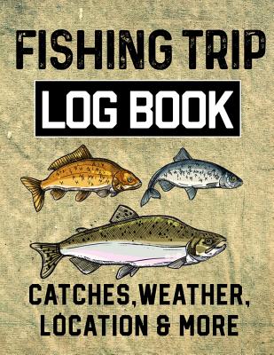 Fishing Log Book: With Prompts, Records Details of Fishing Trip