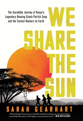 We Share the Sun: The Incredible Journey of Kenya's Legendary Running Coach Patrick Sang and the Fastest Runners on Earth By Sarah Gearhart Cover Image