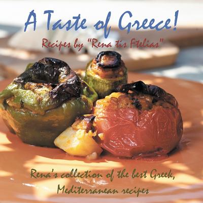 A Taste of Greece! - Recipes by Rena Tis Ftelias: Rena's Collection of the Best Greek, Mediterranean Recipes Cover Image