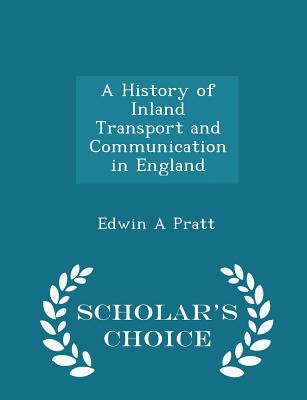 A History of Inland Transport and Communication in England - Scholar's Choice Edition By Edwin a. Pratt Cover Image
