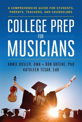 College Prep for Musicians: A Comprehensive Guide for Students, Parents, Teachers, and Counselors Cover Image