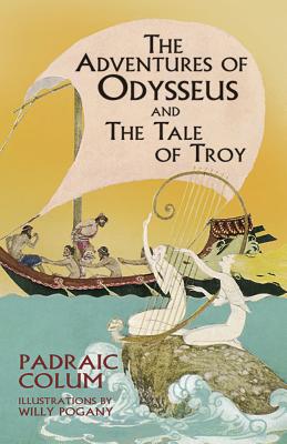 The Adventures of Odysseus and The Tale of Troy By Padraic Colum, Willy Pogany (Illustrator) Cover Image