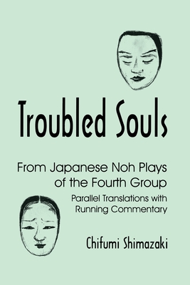 Troubled Souls: From Japanese Noh Plays of the Fourth Group: Parallel Translations with Running Commentary (Cornell East Asia Series #4) Cover Image