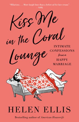 Kiss Me in the Coral Lounge: Intimate Confessions from a Happy Marriage Cover Image
