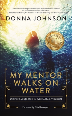 My Mentor Walks on Water: Spirit-Led Mentorship in Every Area of Your Life By Donna Johnson, Rita Davenport (Foreword by) Cover Image