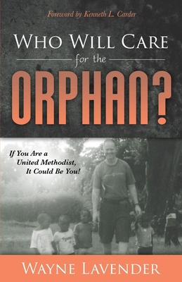 Who Will Care for the Orphan?: If You Are a United Methodist, It Could Be You! By Wayne Lavender, Kenneth L. Carder (Foreword by) Cover Image