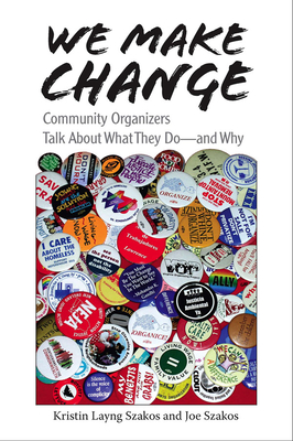 We Make Change: Community Organizers Talk about What They Do--And Why By Kristin Layng Szakos, Joe Szakos, Harry C. Boyte (Introduction by) Cover Image