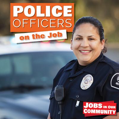 Police Officers on the Job (Jobs in Our Community) By Kate Rogers Cover Image