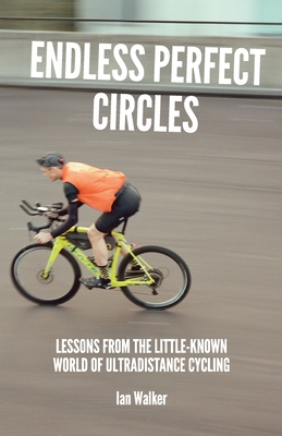 Endless Perfect Circles: Lessons from the little-known world of ultradistance cycling By Ian Walker Cover Image